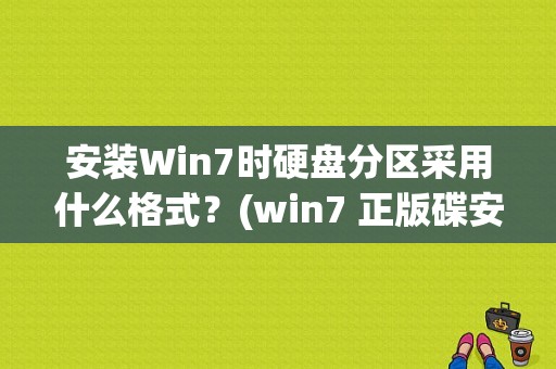 安装Win7时硬盘分区采用什么格式？(win7 正版碟安装分区硬盘教程)