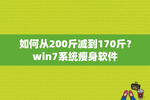 如何从200斤减到170斤？win7系统瘦身软件