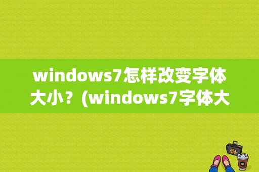 windows7怎样改变字体大小？(windows7字体大小)