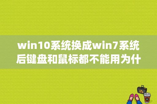 win10系统换成win7系统后键盘和鼠标都不能用为什么？(win7需要安装usb3.0驱动吗)