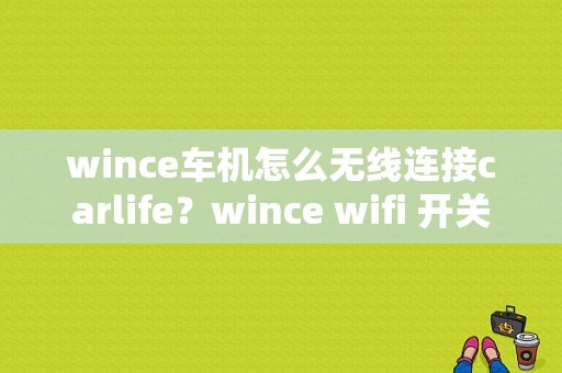 wince车机怎么无线连接carlife？wince wifi 开关