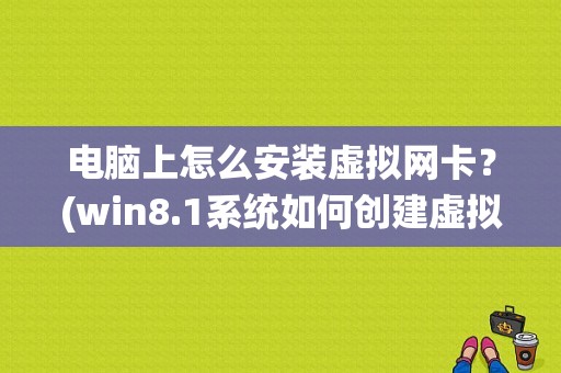 电脑上怎么安装虚拟网卡？(win8.1系统如何创建虚拟网卡)