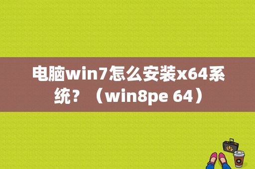 电脑win7怎么安装x64系统？（win8pe 64）