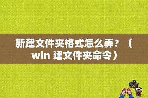 新建文件夹格式怎么弄？（win 建文件夹命令）