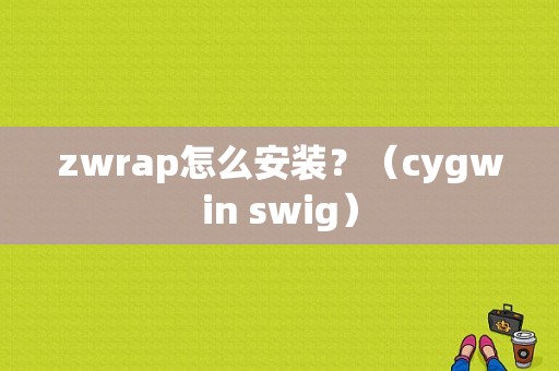 zwrap怎么安装？（cygwin swig）