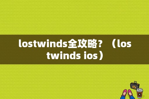 lostwinds全攻略？（lostwinds ios）