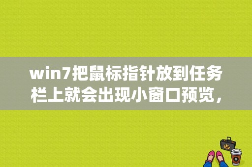 win7把鼠标指针放到任务栏上就会出现小窗口预览，如何关掉这个功能？(win7鼠标指针)