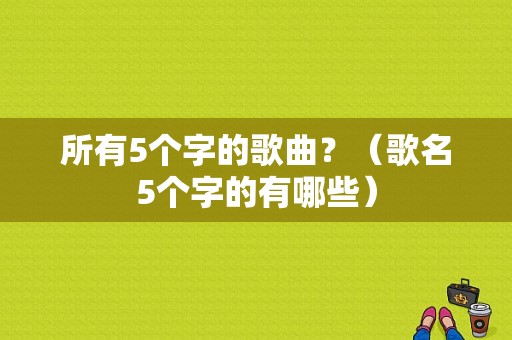 所有5个字的歌曲？（歌名5个字的有哪些）