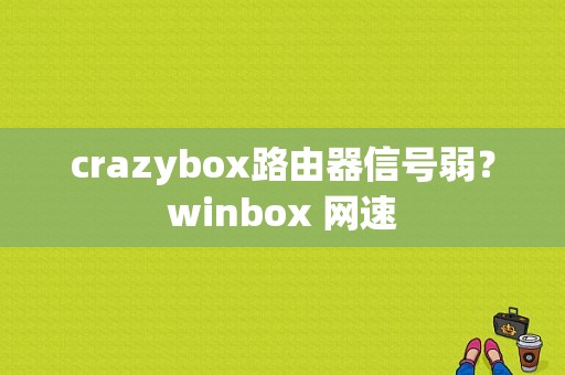 crazybox路由器信号弱？winbox 网速