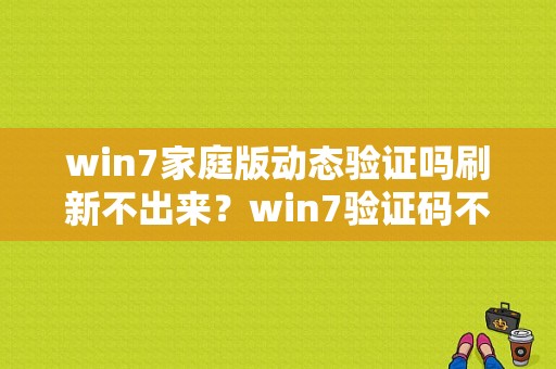 win7家庭版动态验证吗刷新不出来？win7验证码不显示