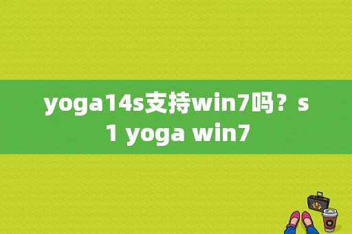 yoga14s支持win7吗？s1 yoga win7