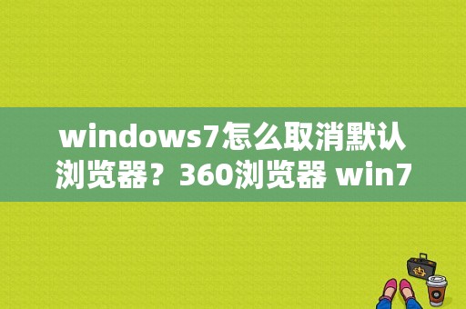 windows7怎么取消默认浏览器？360浏览器 win7开始菜单