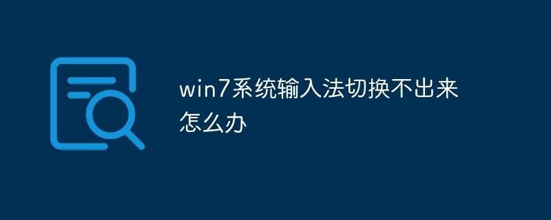 手机键盘不能切换输入法怎么办？(win7系统为什么切换不了输入法)