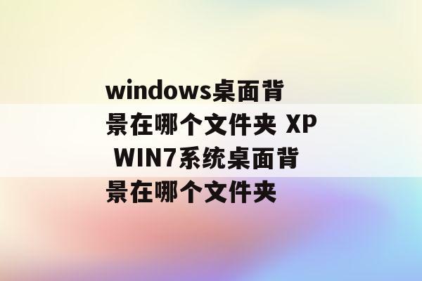 电脑桌面壁纸在哪个文件夹里面？win7主题文件夹背景-图3