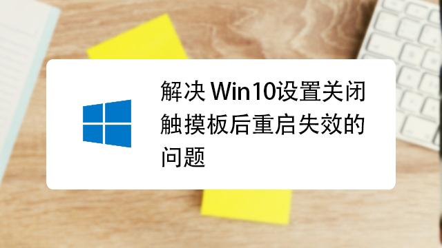 触摸板失灵的原因及解决方法？win10触摸板失效