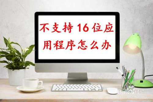 为什么我安装游戏的时候出现不支持的16位应用程序？无法运行16位windows程序-图3